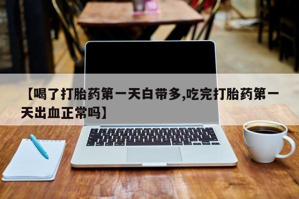 哪里有米索前列醇片【喝了打胎药第一天白带多,吃完打胎药第一天出血正常吗】