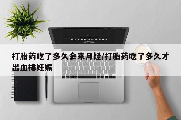 哪里有米索前列醇片打胎药吃了多久会来月经/打胎药吃了多久才出血排妊娠