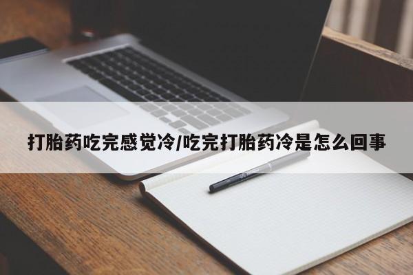 哪里有米索前列醇片打胎药吃完感觉冷/吃完打胎药冷是怎么回事