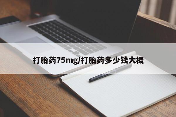 哪里有米索前列醇片打胎药75mg/打胎药多少钱大概