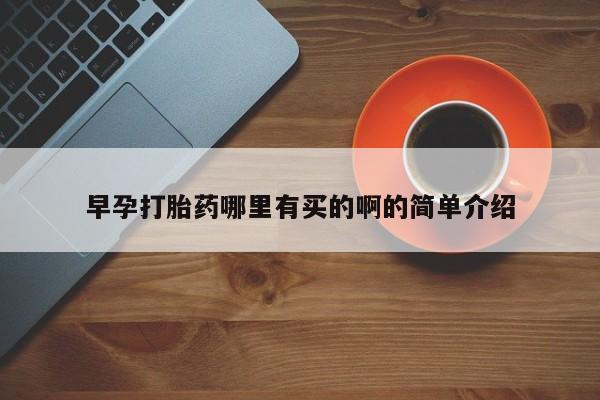 哪里有米索前列醇片早孕打胎药哪里有买的啊的简单介绍