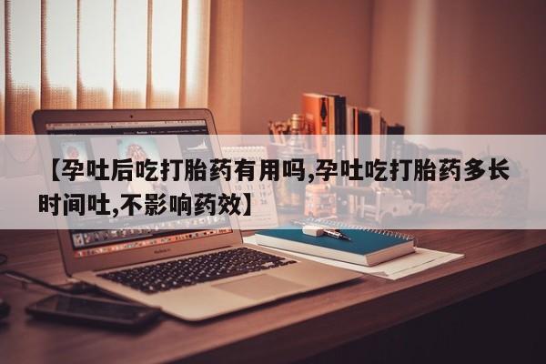 哪里有米索前列醇片【孕吐后吃打胎药有用吗,孕吐吃打胎药多长时间吐,不影响药效】