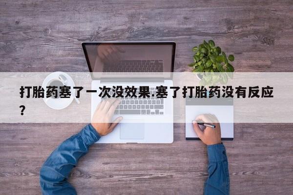 哪里有米索前列醇片打胎药塞了一次没效果.塞了打胎药没有反应？
