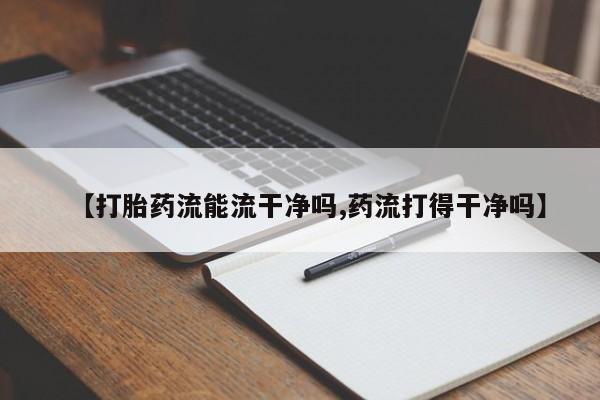 哪里有米索前列醇片【打胎药流能流干净吗,药流打得干净吗】