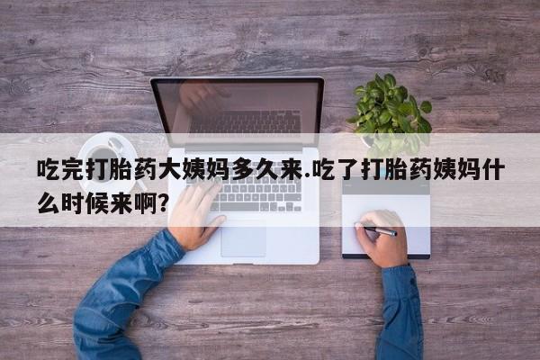 哪里有米索前列醇片吃完打胎药大姨妈多久来.吃了打胎药姨妈什么时候来啊？