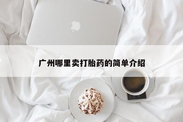 哪里有米索前列醇片广州哪里卖打胎药的简单介绍