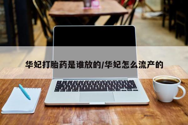 哪里有米索前列醇片华妃打胎药是谁放的/华妃怎么流产的