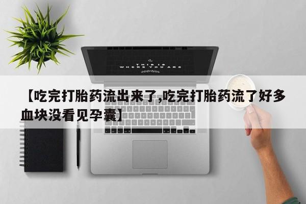 哪里有米索前列醇片【吃完打胎药流出来了,吃完打胎药流了好多血块没看见孕囊】