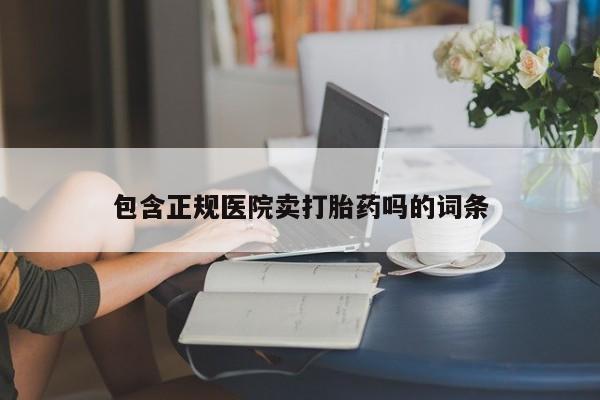 哪里有米索前列醇片包含正规医院卖打胎药吗的词条
