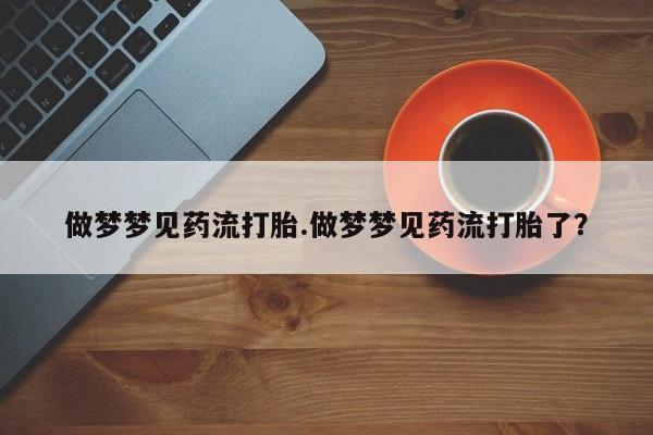 哪里有米索前列醇片做梦梦见药流打胎.做梦梦见药流打胎了？