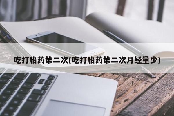 哪里有米索前列醇片吃打胎药第二次(吃打胎药第二次月经量少)