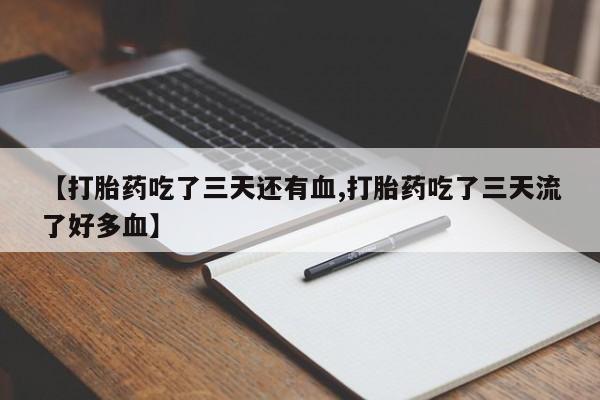 哪里有米索前列醇片【打胎药吃了三天还有血,打胎药吃了三天流了好多血】