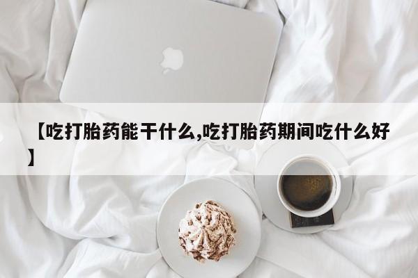 哪里有米索前列醇片【吃打胎药能干什么,吃打胎药期间吃什么好】