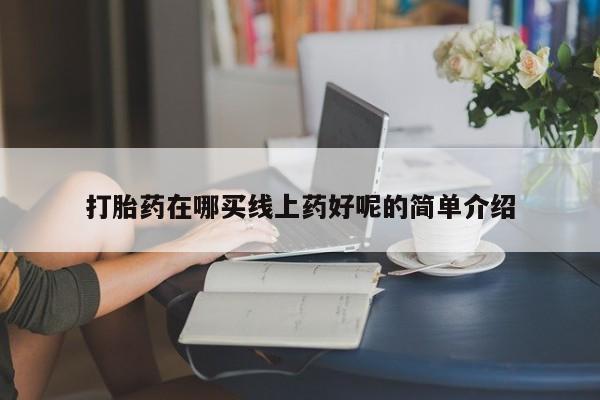 哪里有米索前列醇片打胎药在哪买线上药好呢的简单介绍