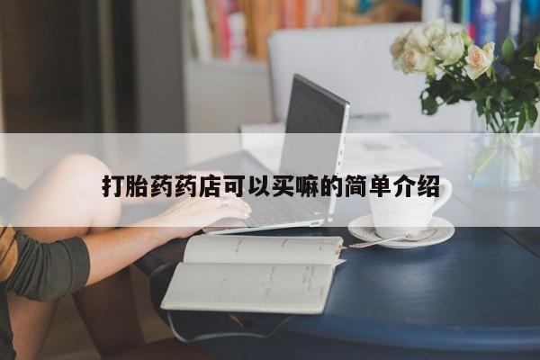 哪里有米索前列醇片打胎药药店可以买嘛的简单介绍