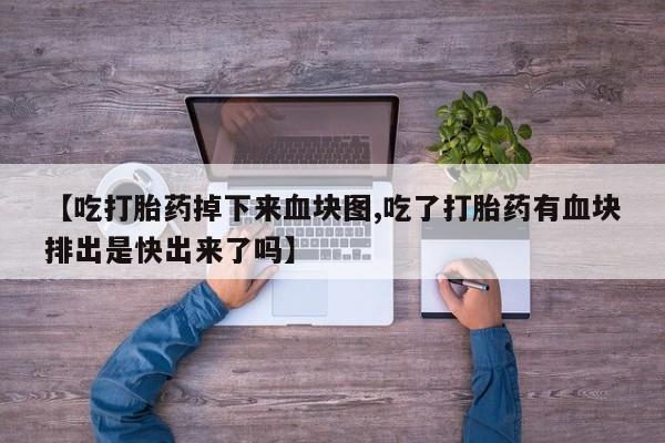 哪里有米索前列醇片【吃打胎药掉下来血块图,吃了打胎药有血块排出是快出来了吗】