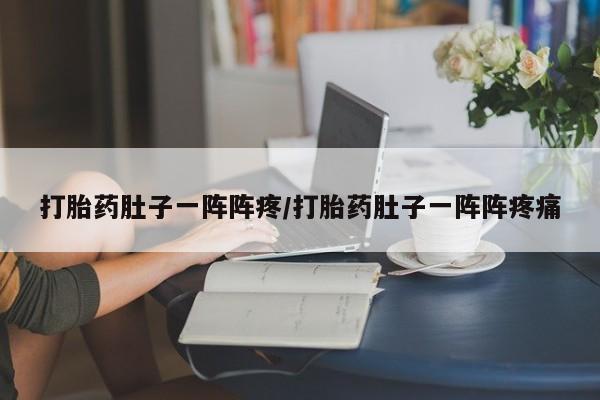 哪里有米索前列醇片打胎药肚子一阵阵疼/打胎药肚子一阵阵疼痛