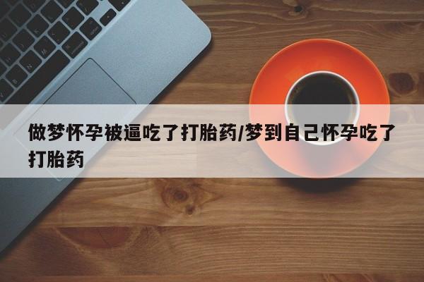 哪里有米索前列醇片做梦怀孕被逼吃了打胎药/梦到自己怀孕吃了打胎药