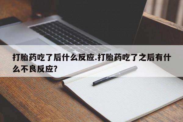 哪里有米索前列醇片打胎药吃了后什么反应.打胎药吃了之后有什么不良反应？